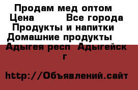 Продам мед оптом › Цена ­ 200 - Все города Продукты и напитки » Домашние продукты   . Адыгея респ.,Адыгейск г.